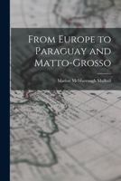 From Europe to Paraguay and Matto-Grosso 1013997077 Book Cover