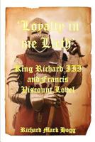 'Loyalty in Me Lieth': King Richard III and Francis Viscount Lovel 190974008X Book Cover