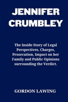 Jennifer Crumbley: The Inside Story of Legal Perspectives, Charges, Prosecution, Impact on her Family and Public Opinions surrounding the B0CVD7VBLY Book Cover