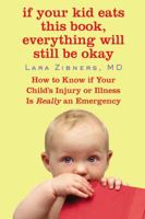 If Your Kid Eats This Book, Everything Will Still Be Okay: How  to Know if Your Child's Injury or Illness Is Really an Emergency 0446508802 Book Cover