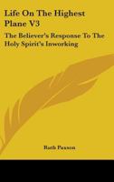 Life On The Highest Plane V3: The Believer's Response To The Holy Spirit's Inworking 1163198323 Book Cover