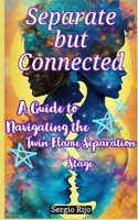 Separate but Connected: A Guide to Navigating the Twin Flame Separation Stage B0C1J3FZX5 Book Cover