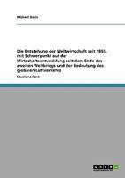 Die Entstehung der Weltwirtschaft seit 1850, mit Schwerpunkt auf der Wirtschaftsentwicklung seit dem Ende des zweiten Weltkriegs und der Bedeutung des globalen Luftverkehrs 3640119045 Book Cover