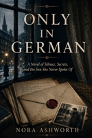 Only in German: A Novel of Silence, Secrets, and the Son She Never Spoke Of B0H86QV3W5 Book Cover