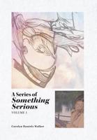 A Series of Something Serious: Volume 1 1525536567 Book Cover