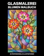 Glasmalerei Blumen Malbuch: Einfaches Malbuch für Senioren und Erwachsene, 25 professionelle Großdruck-Illustrationen für Stressabbau und Entspannung (Glasmalerei Blumen Malseiten) (German Edition) B087SCH8D9 Book Cover