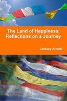 The Land of Happiness: Reflections on a Journey 0993651607 Book Cover