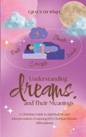 Understanding Dreams and Their Meanings: A Christian Guide to Spiritual Dream Interpretation, Featuring 100 Christian Dream Affirmations B0GJDFVSF5 Book Cover