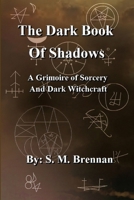The Dark Book Of Shadows - A Grimoire of Sorcery and Dark Witchcraft 1300256516 Book Cover