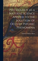 Psychology as a Natural Science Applied to the Solution of Occult Psychic Phenomena 102140652X Book Cover