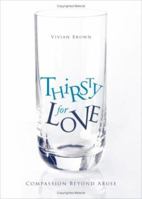 Thirsty for Love: Compassion Beyond Abuse 1602472475 Book Cover