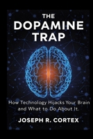 The Dopamine Trap: How Technology Hijacks Your Brain and What to Do About It B0FTVWBBZ1 Book Cover