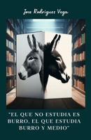 El que no Estudia es Burro, el que Estudia Burro y Medio: Explorando las Consecuencias de la Ignorancia (Spanish Edition) B0CT293MZ7 Book Cover