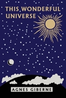This Wonderful Universe: A Little Book About Suns And Worlds, Moons And Meteors, Comets And Nebulae 1633341402 Book Cover