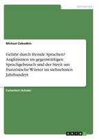 Gefahr durch fremde Sprachen? Anglizismen im gegenwärtigen Sprachgebrauch und der Streit um französische Wörter im siebzehnten Jahrhundert 3668228795 Book Cover