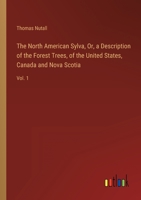 The North American Sylva, Or, a Description of the Forest Trees, of the United States, Canada and Nova Scotia: Vol. 1 3368120840 Book Cover