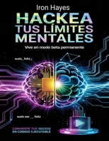 Hackea tus Límites Mentales: Vive en Modo Beta Permanente (Spanish Edition) B0F4PMGSMX Book Cover