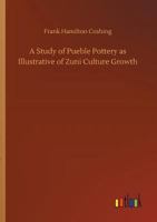 A Study of Pueble Pottery as Illustrative of Zuni Culture Growth 373403132X Book Cover