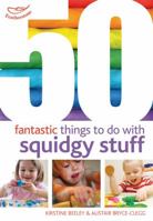50 Fantastic Things to Do with Squidgy Stuff 1408159856 Book Cover