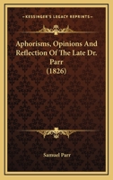Aphorisms, Opinions And Reflection Of The Late Dr. Parr 124582287X Book Cover