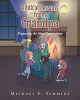 Biblical Lessons from Grandpa: Preparing the Next Generations B0F55KXGV2 Book Cover