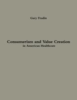 Consumerism and Value Creation in American Healthcare 1329102282 Book Cover