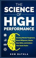 The Science of High Performance: Develop Mental Toughness, Boost Willpower, Master New Skills, and Achieve Your Goals Faster 1985567059 Book Cover