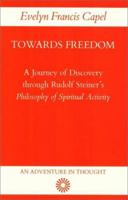 Towards Freedom: A Journey of Discovery Through Rudolf Steiner's Philosophy of Spiritual Activity 0904693538 Book Cover