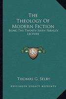 The Theology of Modern Fiction: Being the Twenty-Sixth Fernley Lecture Delivered in Liverpool, July, 1896 (Classic Reprint) 1163264334 Book Cover