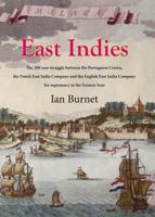 East Indies: The 200 Year Struggle Between the Portuguese Crown, the Dutch East India Company and the English East India Company for Supremacy in the Eastern Seas 1921719591 Book Cover