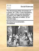 The Third Book of the Chronicles of London, for 1780. A new Translation, With Notes Critical and Elucidatory, Explaining the Difficult Passages, ... Written Originally in Arabic, by an Oriental Sage, 1170693067 Book Cover