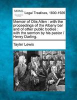 Memoir of Otis Allen: with the proceedings of the Albany bar and of other public bodies : with the sermon by his pastor / Henry Darling. 1240006632 Book Cover