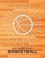 Eat, Sleep, Play Basketball: Basketball Notebook for Kids, Boys, Teens and Men, 8.5 x 11 1676809317 Book Cover
