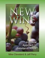 New Wine: A Biblical Approach to Substance Abuse 1936141191 Book Cover