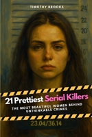 21 Prettiest Serial Killers: The Most Beautiful Women Behind Unthinkable Crimes B0FJ1T4459 Book Cover