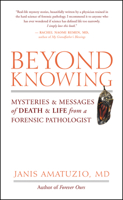 Beyond Knowing: Mysteries and Messages of Death and Life from a Forensic Pathologist 1577316347 Book Cover