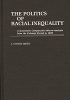 The Politics of Racial Inequality: A Systematic Comparative Macro-Analysis from the Colonial Period to 1970 (Contributions in Ethnic Studies) 0313257310 Book Cover