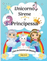 Libro da colorare Unicorno, sirena e principessa per bambini dagli 8 ai 12 anni: Pagine da colorare carino per bambini 8-12 anni con Amazing Mermaid, Principessa, Fata, Unicorni e molti altri Happy Co 1008948748 Book Cover