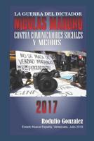 La Guerra del Dictador Nicolas Maduro: Contra Comunicadores Sociales y Medios en 2017 1099890853 Book Cover