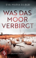 Was das Moor verbirgt Der spannende Krimi um einen düsteren Cold Case: Er hätte die Vergangenheit ruhen lassen sollen ... (German Edition) 3690901790 Book Cover