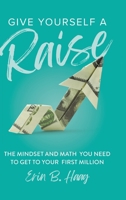 Give Yourself a Raise: The Mindset and Math You Need to Get to Your First Million 1956989226 Book Cover