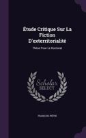 Etude Critique Sur La Fiction D'Exterritorialite: These Pour Le Doctorat 1358808716 Book Cover