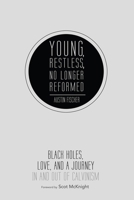 Young, Restless, No Longer Reformed: Black Holes, Love, and a Journey In and Out of Calvinism 1625641516 Book Cover