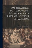 Das Theater zu Düsseldorf, mit Rückblicken auf die übrige deutsche Schaubühne. 1022065653 Book Cover