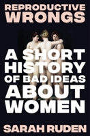Reproductive Wrongs: A Short History of Bad Ideas about Women 1324075902 Book Cover