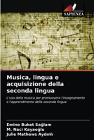 Musica, lingua e acquisizione della seconda lingua: L'uso della musica per promuovere l'insegnamento e l'apprendimento della seconda lingua 6203337706 Book Cover
