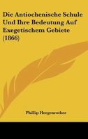 Die Antiochenische Schule Und Ihre Bedeutung Auf Exegetischem Gebiete (1866) 1168334845 Book Cover