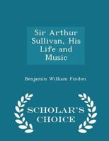 Sir Arthur Sullivan, his Life and Music; 1016194277 Book Cover