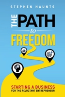 The Path to Freedom - Starting a Business for the Reluctant Entrepreneur 1916906702 Book Cover