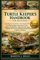 THE COMPLETE TURTLES KERPERS’ HANDBOOK FOR BEGINNERS: Everything You Need To Know About Keeping Turtles: Care for Red-Eared Sliders, Painted, Map, ... for beginners & enthusiasts B0HCLYS69D Book Cover